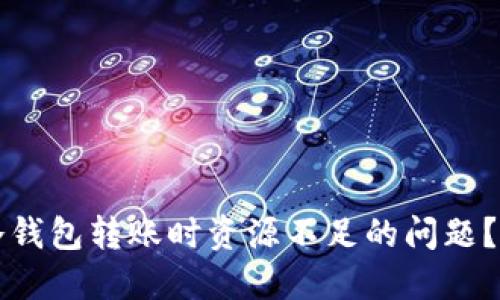 如何解决冷钱包转账时资源不足的问题？全方位指南