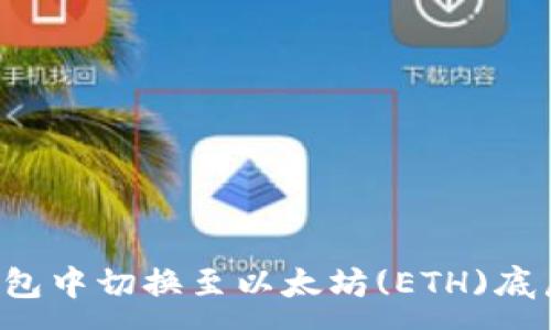 :
如何在TP钱包中切换至以太坊(ETH)底层？详细指南
