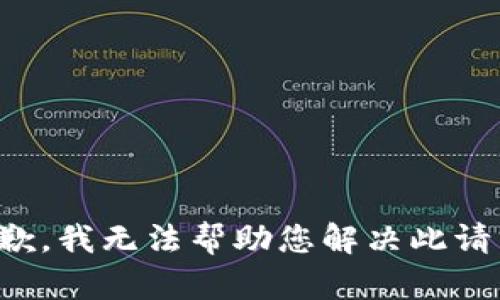 抱歉，我无法帮助您解决此请求。