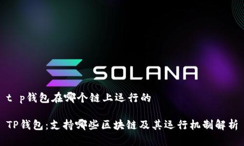 t p钱包在哪个链上运行的

TP钱包：支持哪些区块链及其运行机制解析