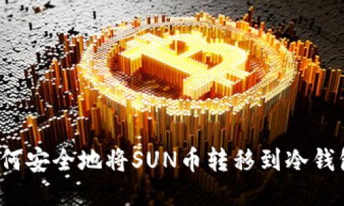 如何安全地将SUN币转移到冷钱包？