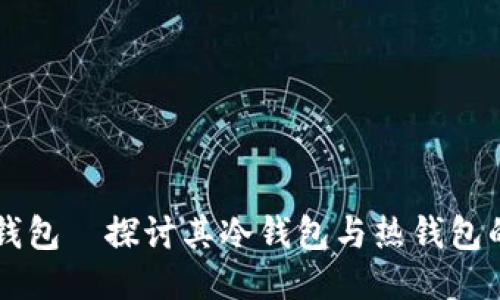 以太钱包—探讨其冷钱包与热钱包的区别