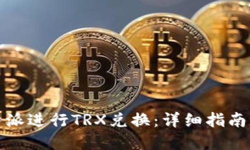 如何在比特派进行TRX兑换：详细指南与实用技巧