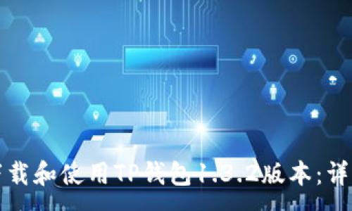 :
如何下载和使用TP钱包1.3.2版本：详细指南