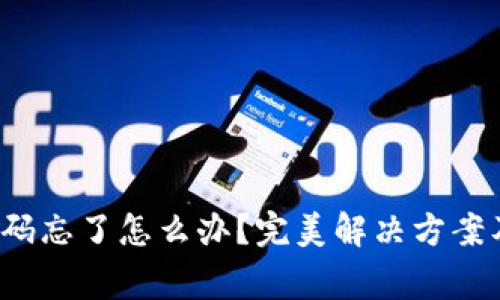 t p钱包账号密码忘了怎么办？完美解决方案及常见问题解答