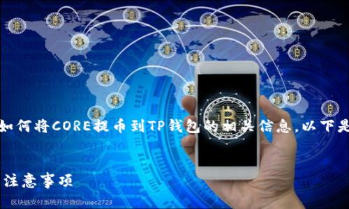 由于篇幅较长，我将分段为您解答有关如何将CORE提币到TP钱包的相关信息。以下是您请求的和关键词以及详细内容结构。


如何将CORE提币到TP钱包：详细步骤与注意事项