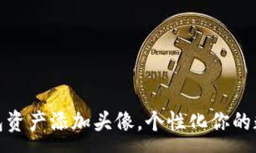 :
如何为TP钱包资产添加头像，个性化你的数字资产体验