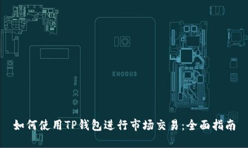 如何使用TP钱包进行市场交易：全面指南